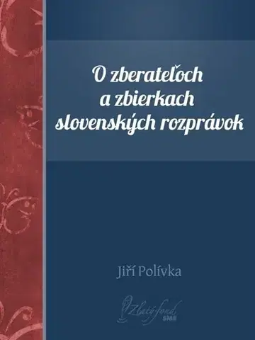 E-knihy O zberateľoch a zbierkach slovenských rozprávok - Jiří Polívka