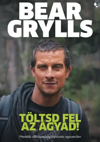 Motivačná literatúra - ostatné Töltsd fel az agyad! - Mentális állóképesség-fejlesztés egyszerűen - Bear Grylls