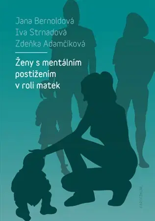 Sociológia, etnológia Ženy s mentálním postižením v roli matek - Jana Bernoldová,Zdeňka Adamčíková,Iva Strnadová