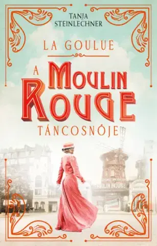 Romantická beletria La Goulue - A Moulin Rouge táncosnője - Tanja Steinlechnerová