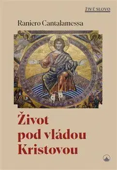 Kresťanstvo Život pod vládou Kristovou - Raniero Cantalamessa