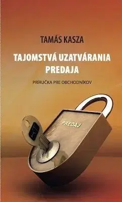 Podnikanie, obchod, predaj Tajomstvá uzatvárania predaja - Tamás Kasza