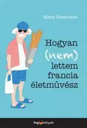 Filozofia Hogyan (nem) lettem francia életművész - Mark Greenside