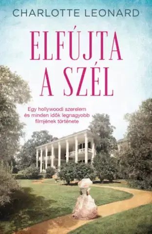 Romantická beletria Elfújta a szél - Egy hollywoodi szerelem és minden idők legnagyobb filmjének története - Charlotte Leonard