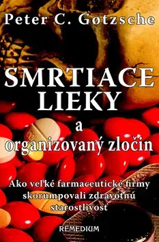 Medicína - ostatné Smrtiace lieky a organizovaný zločin - Peter C. Gotzsche