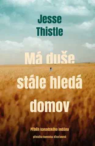 Beletria - ostatné Má duše stále hledá domov: Příběh kanadského indiána - Jesse Thistle