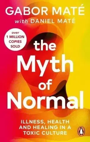 Zdravoveda, ochorenia, choroby The Myth of Normal - Gabor Maté,Daniel Maté