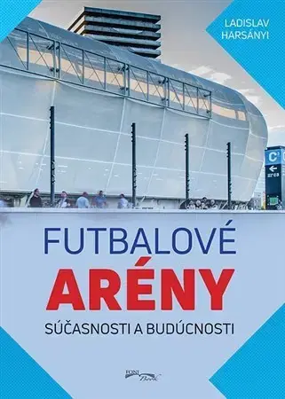 Architektúra Futbalové arény súčasnosti a budúcnosti - Ladislav Harsányi