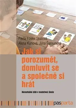 Pedagogika, vzdelávanie, vyučovanie Jak si porozumět, domluvit se a společně si hrát - Alena Kunová,Jana Šarounová,Pavla Foster Skálová