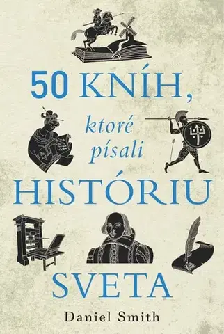 História - ostatné 50 kníh, ktoré písali históriu sveta - Daniel Smith