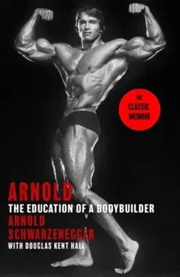 Šport Arnold: The Education Of A Bodybuilder - Arnold Schwarzenegger,Kent Hall Douglas
