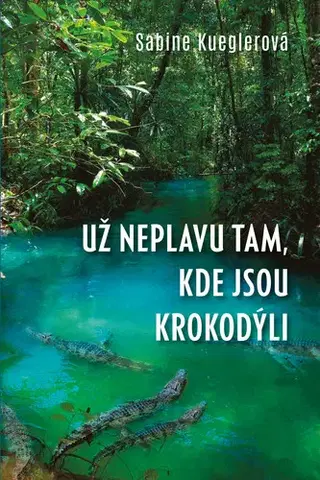 Biografie - ostatné Už neplavu tam, kde jsou krokodýli - Sabine Kueglerová