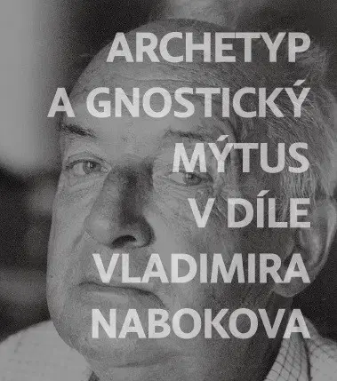 Literatúra Archetyp a gnostický mýtus v díle Vladimira Nabokova - Jiří Byčkov