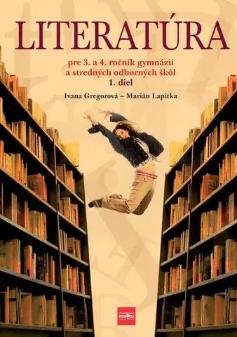 Učebnice pre SŠ - ostatné Literatúra pre 3. a 4. ročník gymnázií a SOŠ, 1. diel - Ivana Gregorová,Marián Lapitka