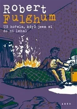 Eseje, úvahy, štúdie Už hořela, když jsem si do ní lehal - Robert Fulghum,Jiří Hrubý