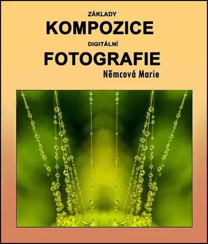 Foto, video, audio, mobil, hry Základy kompozice digitální fotografie - Marie Němcová
