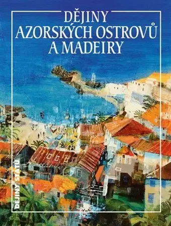 Svetové dejiny, dejiny štátov Dějiny Azorských ostrovů a Madeiry - Jan Klíma