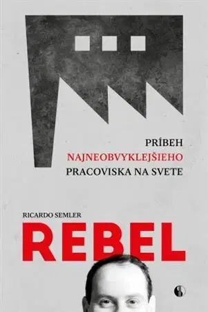 Ekonómia, manažment - ostatné Rebel: Príbeh najneobvyklejšieho pracoviska na svete - Ricardo Semler