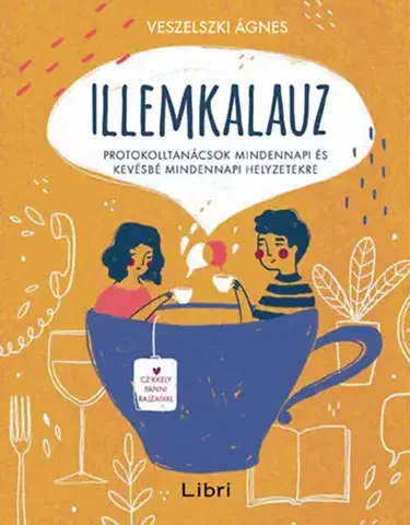 Etiketa Illemkalauz - Protokolltanácsok mindennapi és kevésbé mindennapi helyzetekre - Ágnes Veszelszki