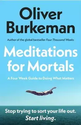 Filozofia Meditations for Mortals - Oliver Burkeman