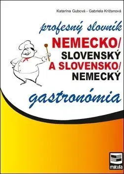 Slovníky Nemecko-slovenský a slovensko-nemecký profesný slovník - gastronómia - Katarína Gubová,Gabriela Križanová