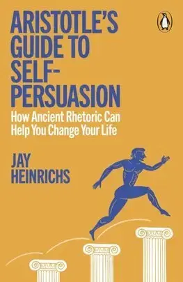 Psychológia, etika, logika Aristotles Guide to Self-Persuasion - Jay Heinrichs