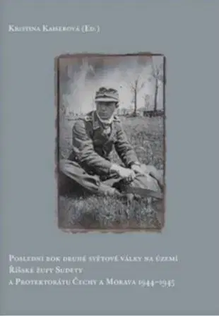 Druhá svetová vojna Poslední rok druhé světové války probíhal na území Říšské župy Sudety a Protektorátu Čechy a Morava - Kolektív autorov
