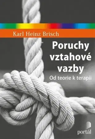 Psychológia, etika Poruchy vztahové vazby - Karl Heinz Brisch,Petr Patočka