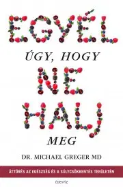Zdravie, životný štýl - ostatné Egyél úgy, hogy ne halj meg - Michael Greger