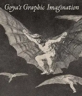 Maliarstvo, grafika Goyas Graphic Imagination - Mark McDonald,Mercedes Cerón-Pena,Francisco J.R. Chaparro