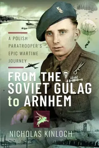 História From the Soviet Gulag to Arnhem - Nicholas Kinloch