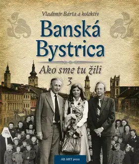 Slovenské a české dejiny Banská Bystrica - Ako sme tu žili 3 - Vladimír Bárta