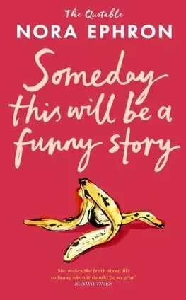Eseje, úvahy, štúdie Some Day This Will Be A Funny Story - Nora Ephron