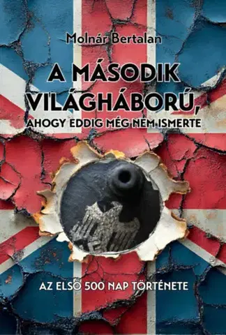 Druhá svetová vojna A második világháború, ahogy eddig még nem ismerte - Az első 500 nap története - Bertalan Molnár
