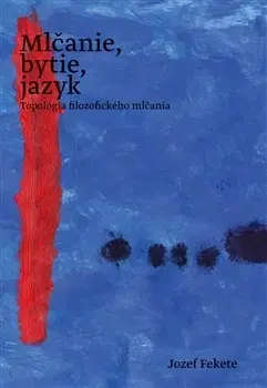 Filozofia Mlčanie, bytie, jazyk - Jozef Fekete