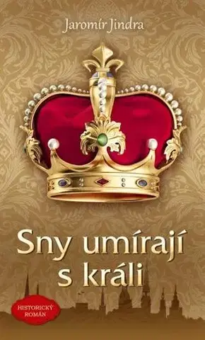 Historické romány Sny umírají s králi, 3. vydání - Jindra Jaromír