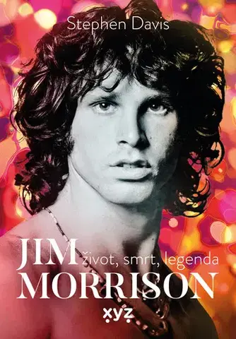 Sociológia, etnológia Jim Morrison: Život, smrt a legenda - Stephen Davis