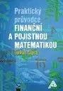 Bankovníctvo, poisťovníctvo Praktický průvodce finanční a pojistnou matematikou - Tomáš Cipra