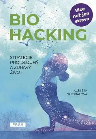 Zdravá výživa, diéty, chudnutie Biohacking - Strategie pro dlouhý a zdravý život - Alžběta Shejbalová