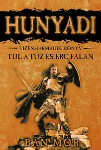 Historické romány Túl a tűz és érc falán - Hunyadi 13. - Mór Bán