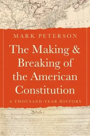 História The Making and Breaking of the American Constitution - Mark Peterson