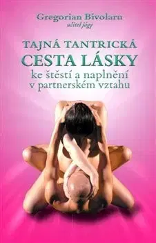 Sex a erotika Tajná tantrická cesta lásky - Gregorian Bivolaru