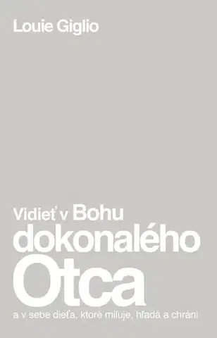Kresťanstvo Vidieť v Bohu dokonalého Otca - Louie Giglio