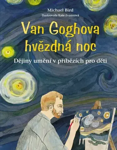 Encyklopédie pre deti a mládež - ostatné Van Goghova hvězdná noc, 2. vydání - Michael Bird,Katarína Belejová,Kate Evans