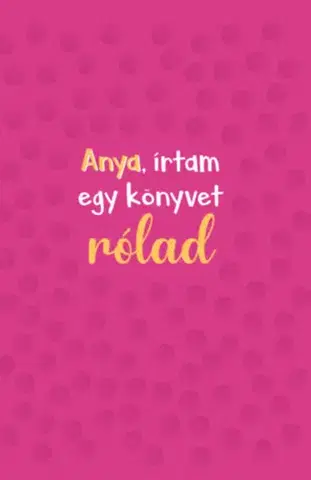 Citáty, výroky, aforizmy, príslovia, porekadlá Anya, írtam egy könyvet rólad