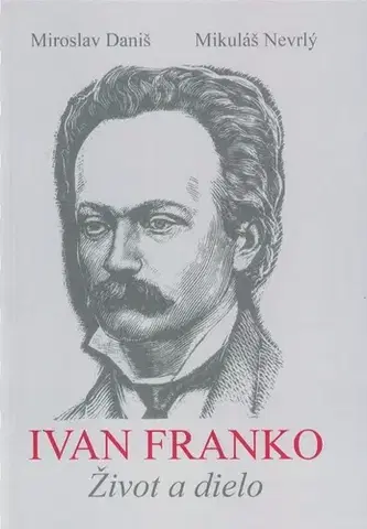 Literatúra Ivan Franko Život a dielo - Mikuláš Nevrlý,Miroslav Daniš