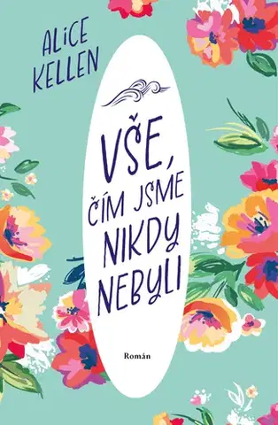 Romantická beletria Vše, čím jsme nikdy nebyli - Alice Kellen