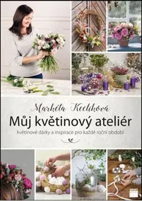 Ručné práce - ostatné Můj květinový ateliér - Markéta Keclíková