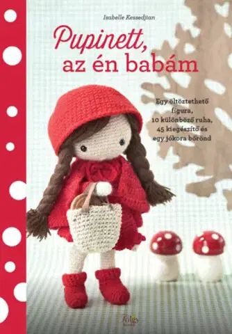 Pletenie, hačkovanie, vyšívanie, paličkovanie Pupinett, az én babám - Egy öltöztethető figura, 10 különböző ruha, 45 kiegészítő és egy jókora bőrönd - Isabelle Kessedjian
