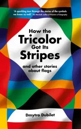 Odborná a náučná literatúra - ostatné How the Tricolor Got Its Stripes - Dmytro Dubilet
